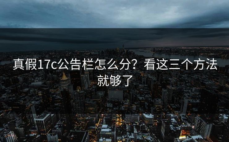 真假17c公告栏怎么分？看这三个方法就够了